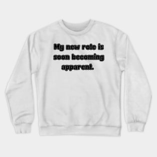 My New Role is Soon Becoming apparent - Funny First Time Father Text Pun Signature Version (MD23Frd001) Crewneck Sweatshirt